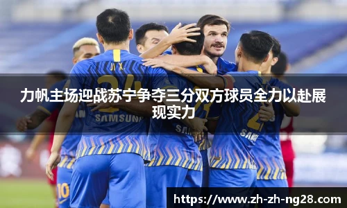 力帆主场迎战苏宁争夺三分双方球员全力以赴展现实力