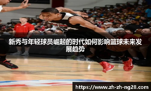 新秀与年轻球员崛起的时代如何影响篮球未来发展趋势